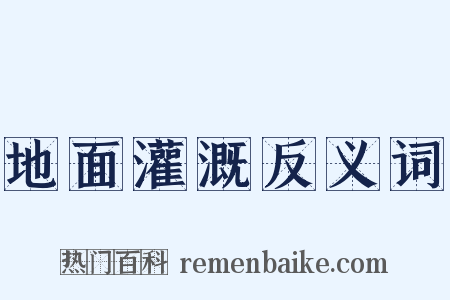 地面灌溉反义词是什么意思的图片